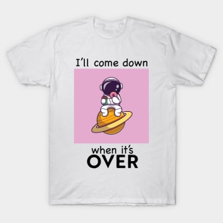 I'll come down when it's over T-Shirt